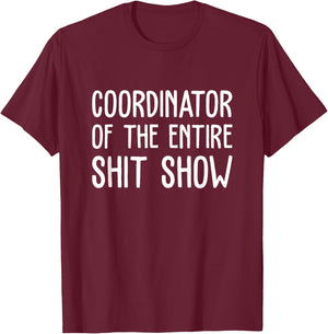 Coordinator Of The Entire Shit Show Funny Saying Sarcastic T-Shirt - T-Shirt | Maroon