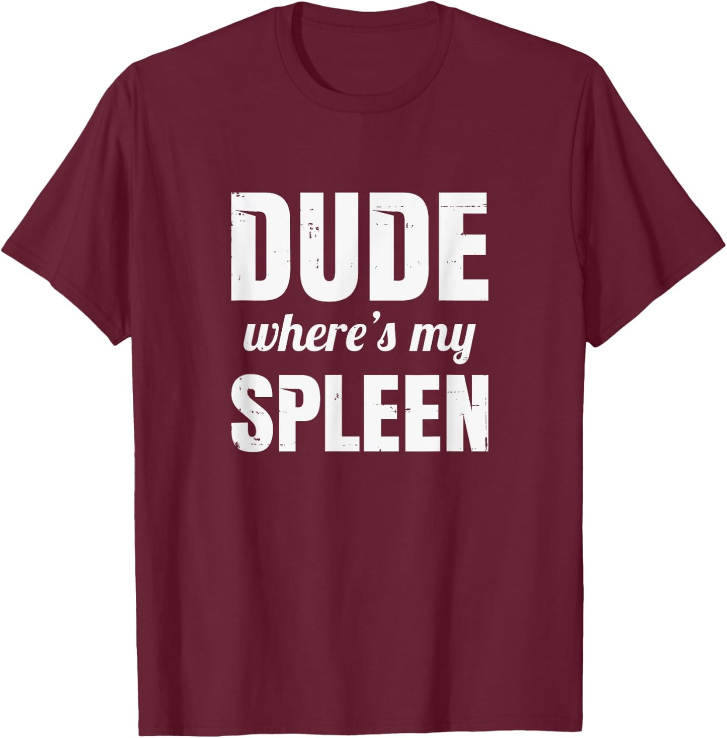 Splenectomy Spleen Surgery - Dude Where's My Spleen T-Shirt - T-Shirt | Maroon