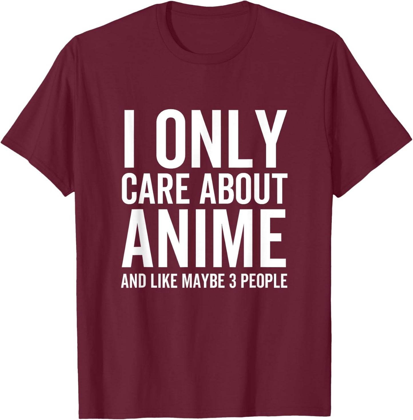 I Only Care About Anime And Like Maybe 3 People Funny Japan T-Shirt - T-Shirt | Maroon