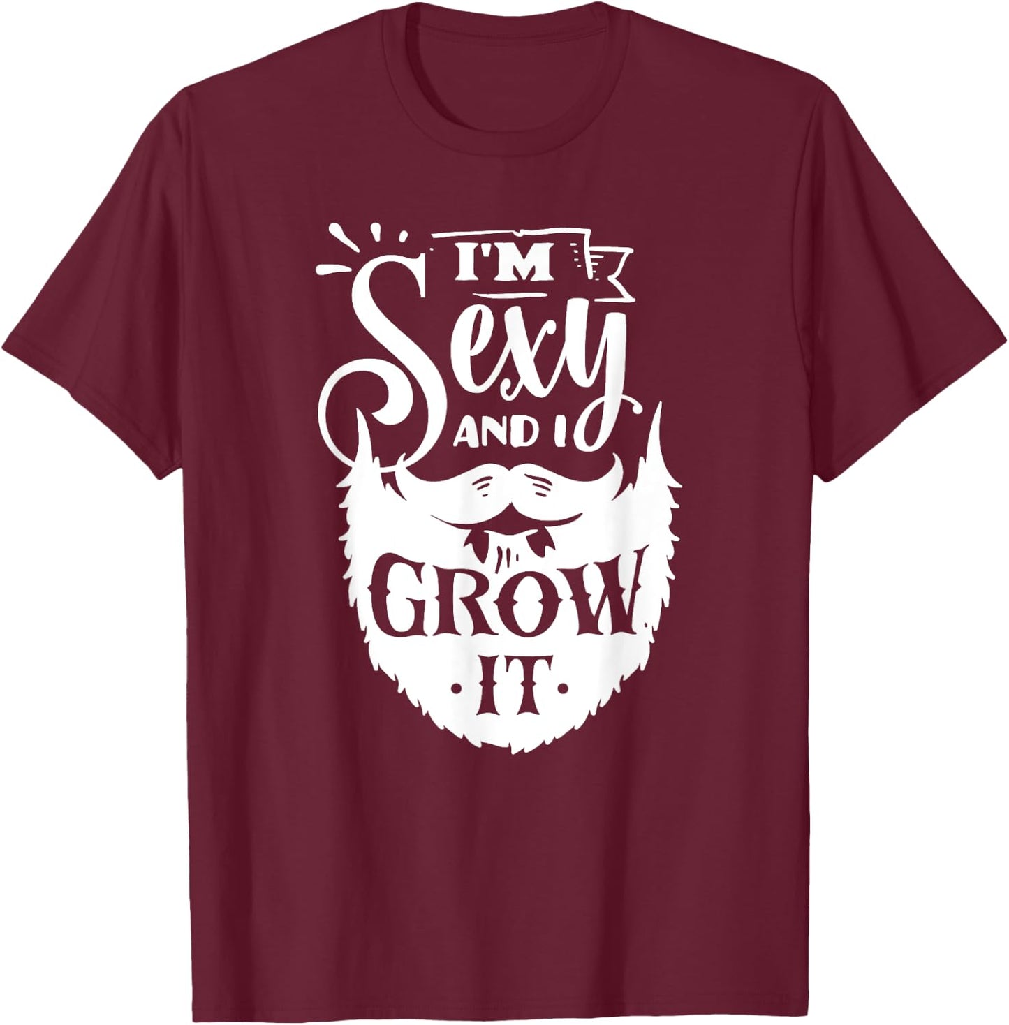 I'm Sexy and I Grow It Slogan - Funny Hipster Beard Quoting T-Shirt - T-Shirt | Maroon