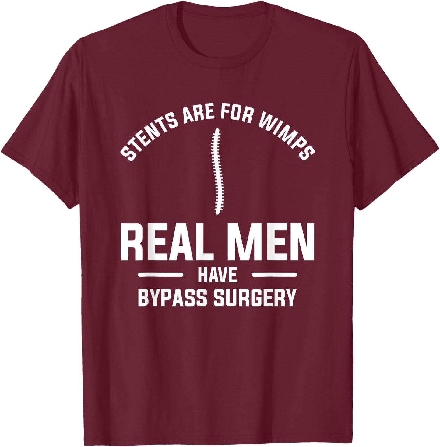 Stents Are For Wimps Real Men Have Bypass Surgery T-Shirt - T-Shirt | Maroon