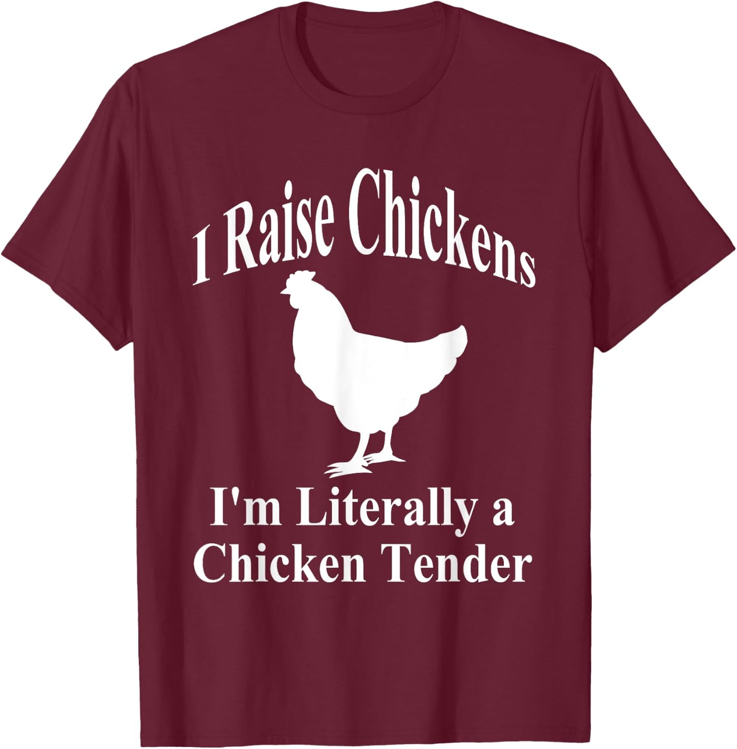 I Raise Chickens I'm Literally a Chicken Tender Funny T-Shirt - T-Shirt | Maroon
