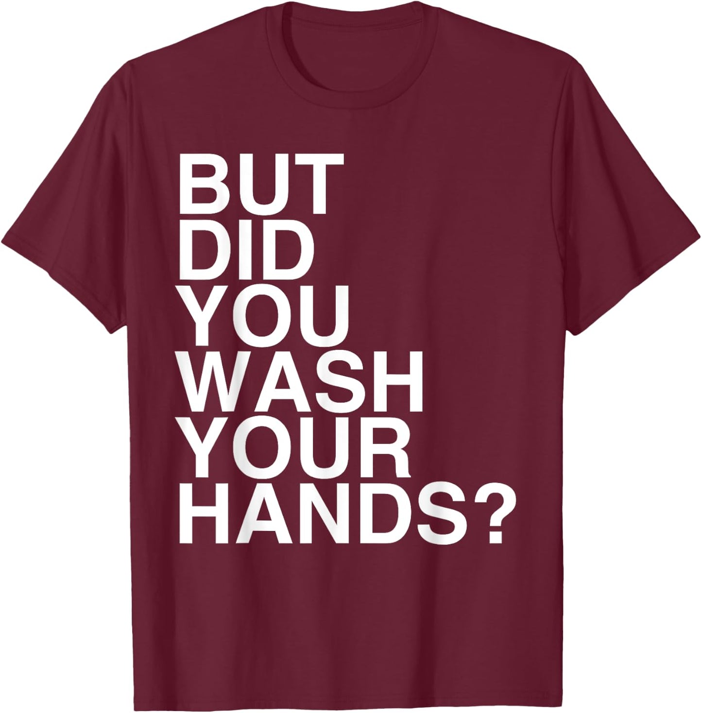 But Did You Wash Your Hands? Hand Washing Hygiene Gift T-Shirt - T-Shirt | Maroon