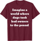 Imagine a world where dogs took bad owners to the pound T-Shirt - T-Shirt | Maroon