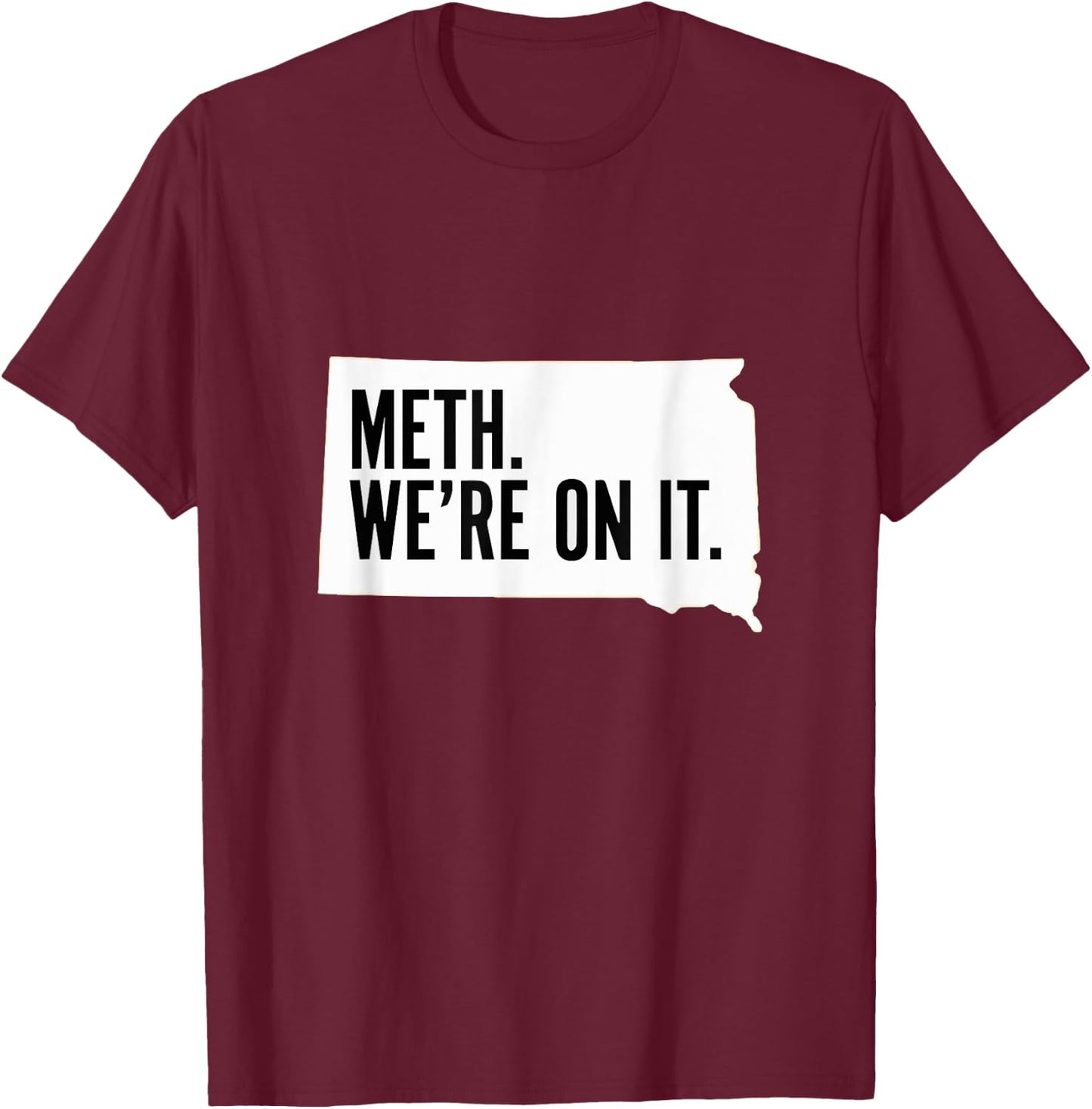 Meth. We're on it. South Dakota Meme anti drugs campaing T-Shirt - T-Shirt | Maroon