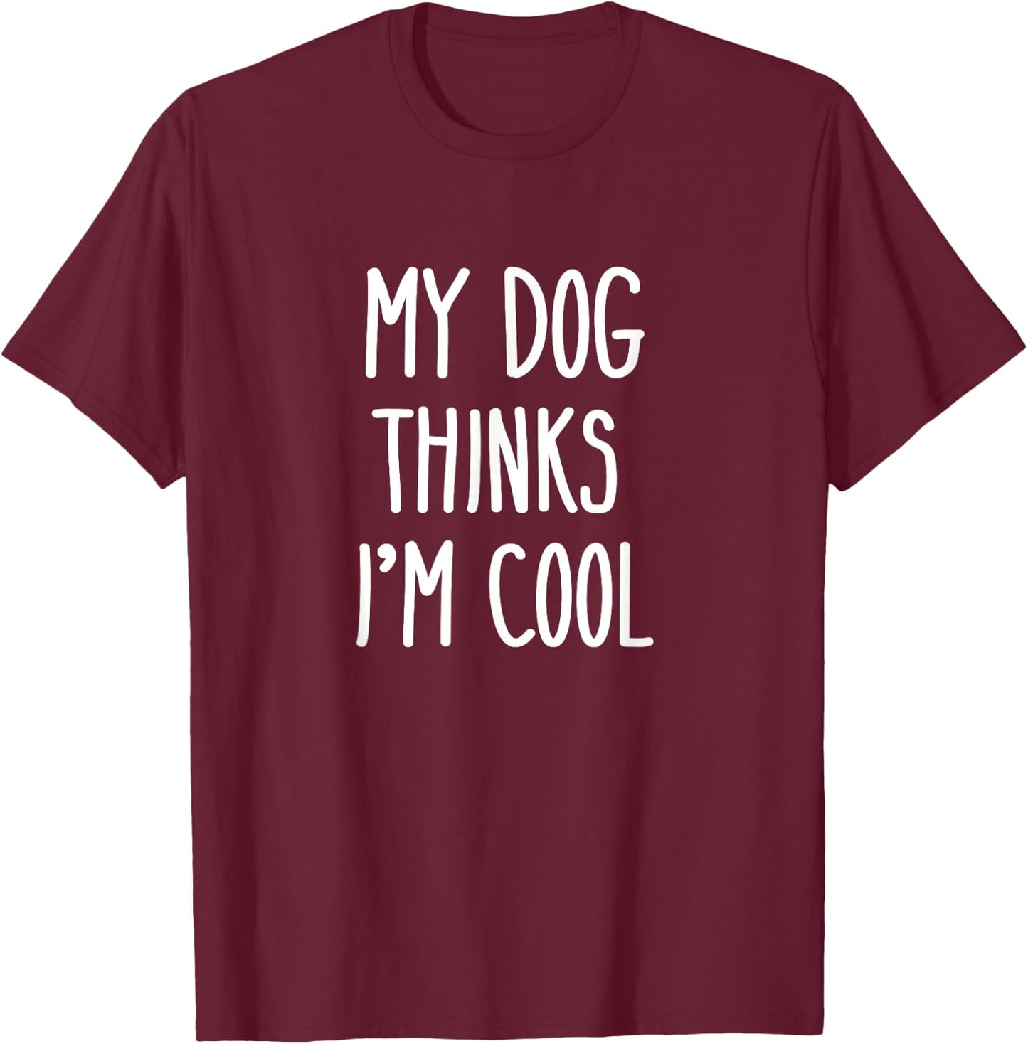 My Dog Thinks I'm Cool Funny Dog Lover Shirt Gift Women Kids T-Shirt - T-Shirt | Maroon