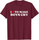 I Heart To Make Boys Cry Funny Red Heart Love Girls T-Shirt - T-Shirt | Maroon