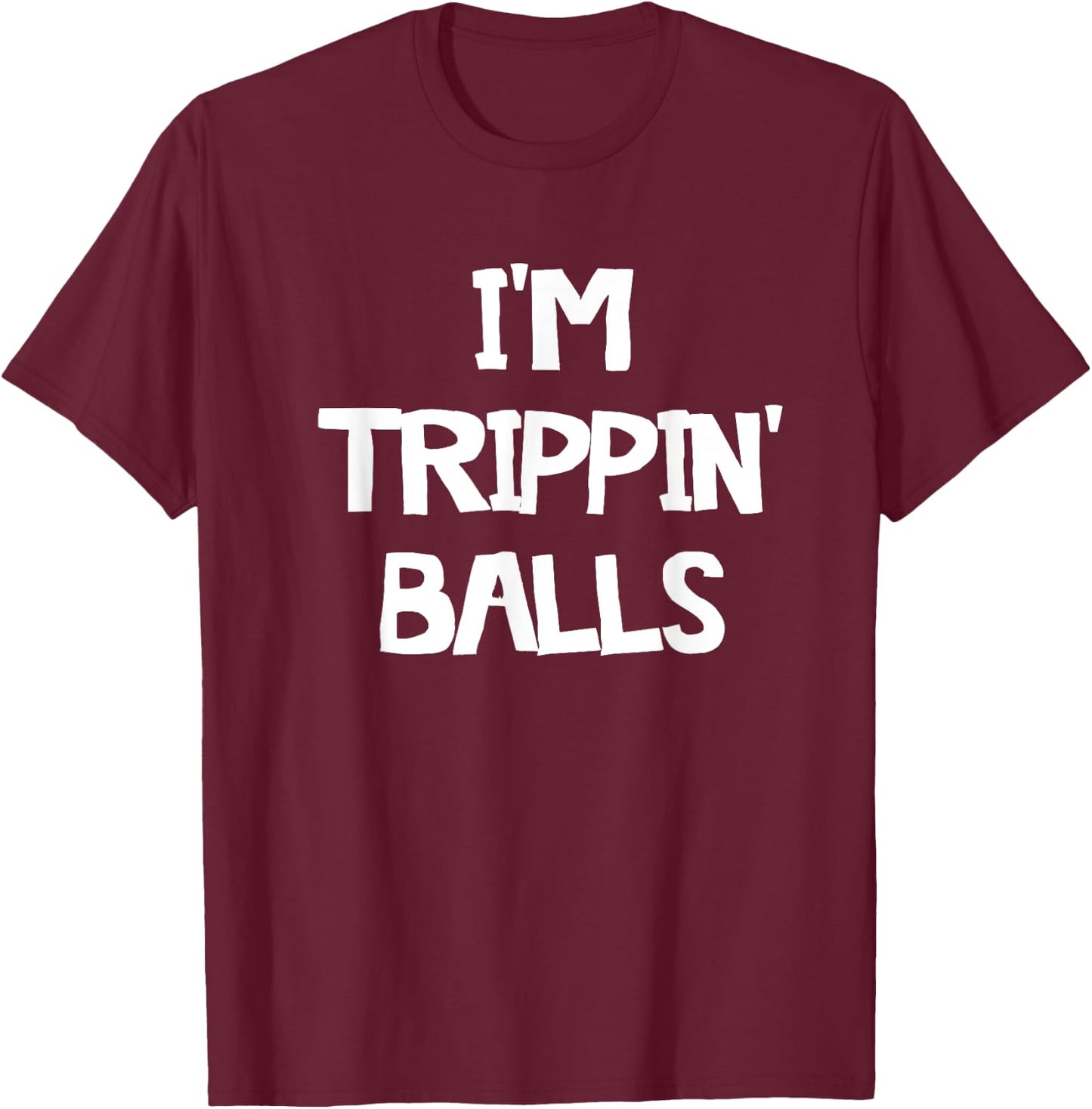 I'm Trippin' Balls T-Shirt - T-Shirt | Maroon