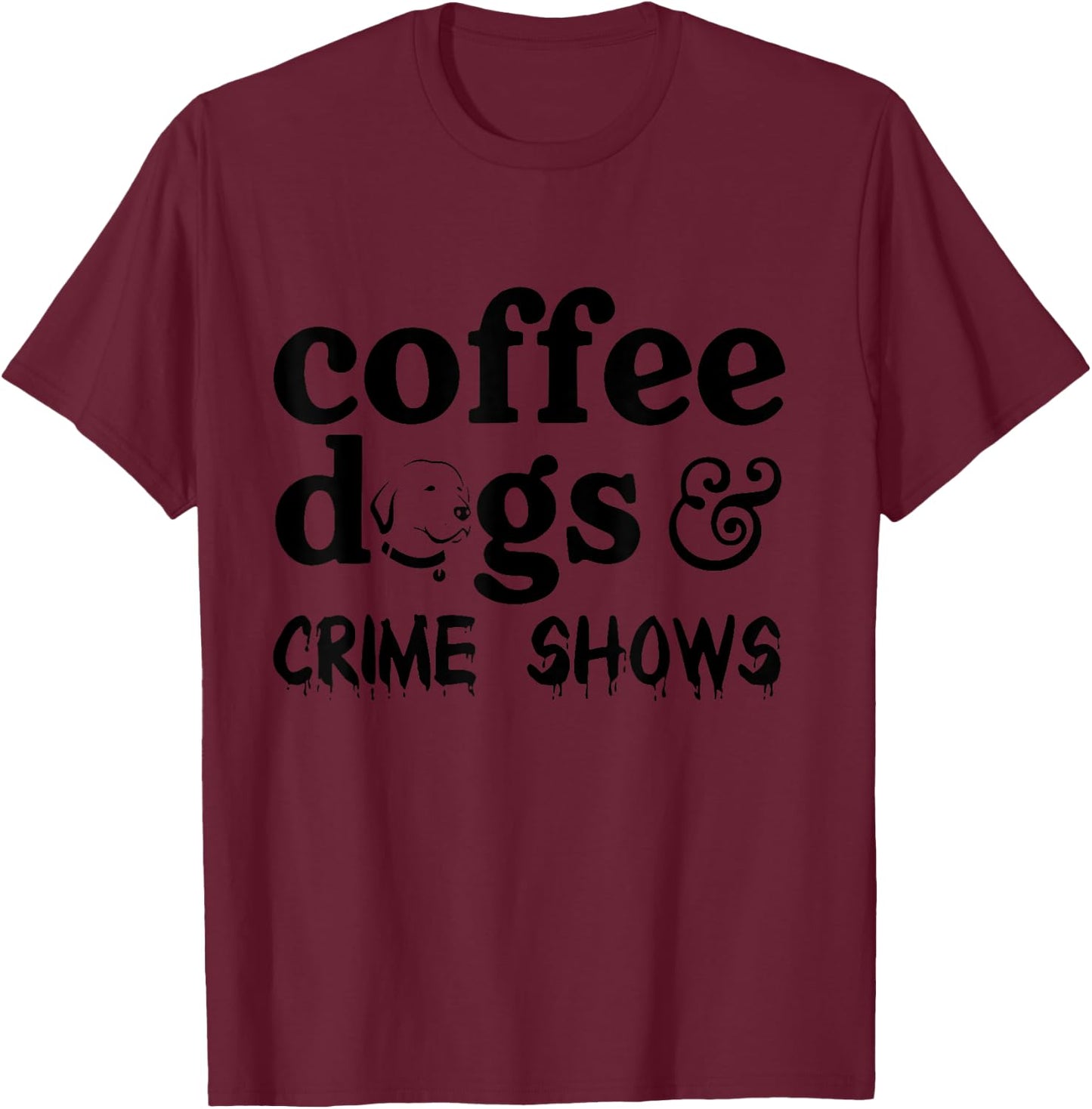 Coffee Dogs & Crime Shows Funny Apparel T-Shirt - T-Shirt | Maroon