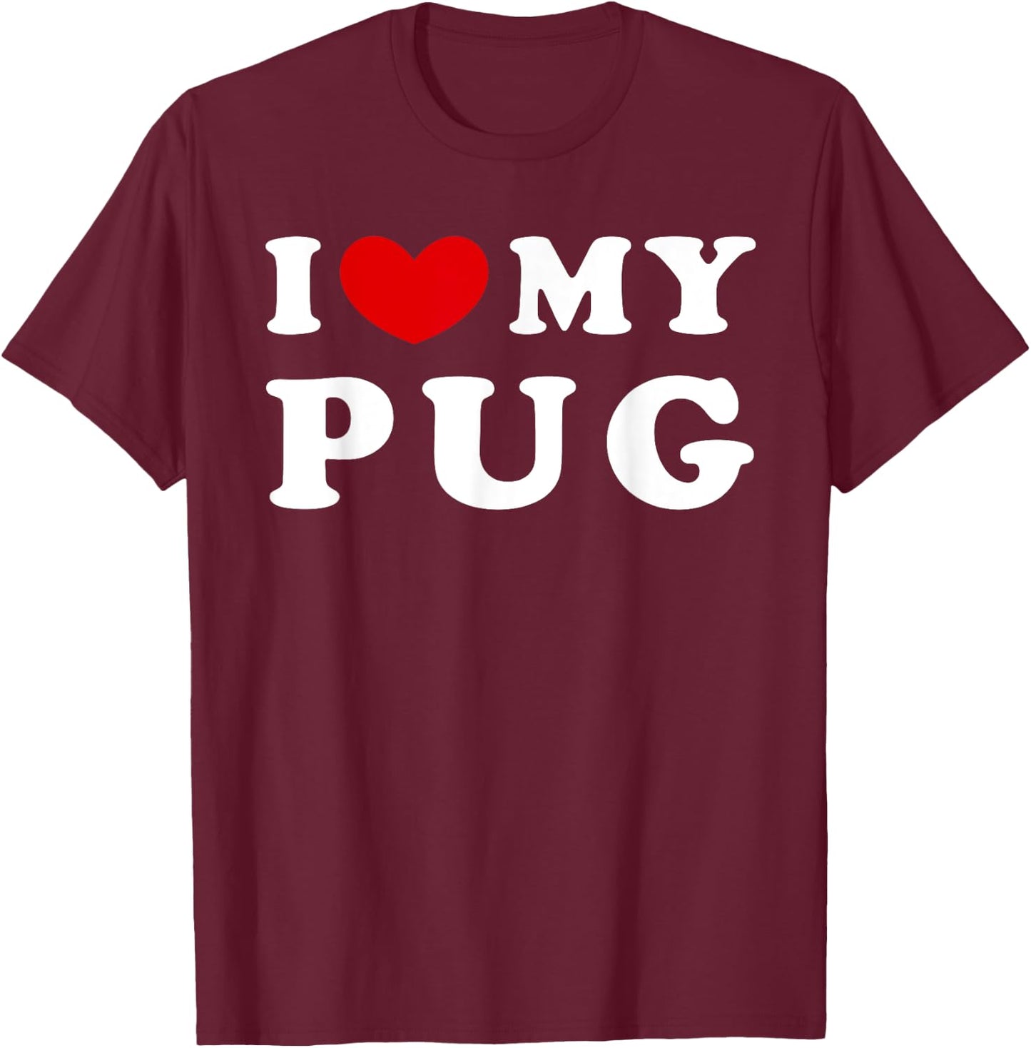 I Love My Pug, I Heart My Pug T-Shirt - T-Shirt | Maroon