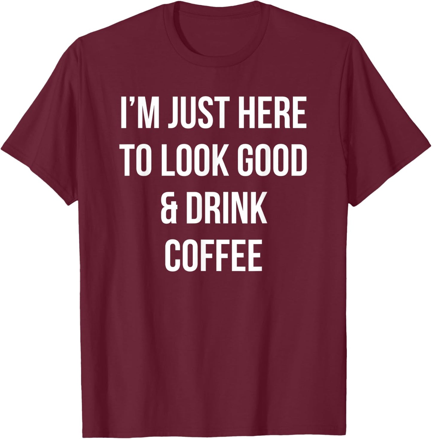 I'm just here to look good & drink coffee funny retro T-Shirt - T-Shirt | Maroon