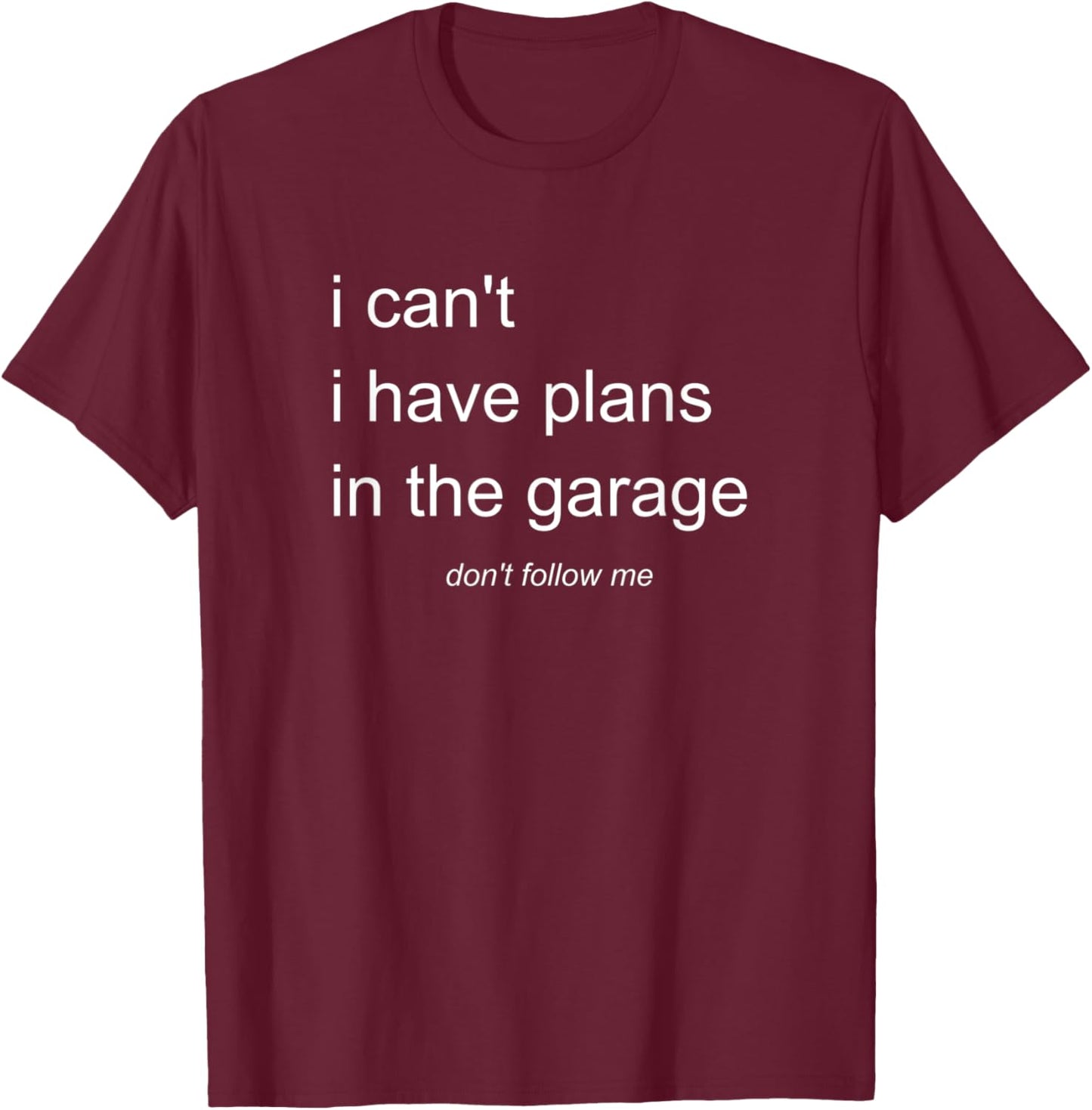 I Can't I Have Plans In The Garage T-Shirt - T-Shirt | Maroon
