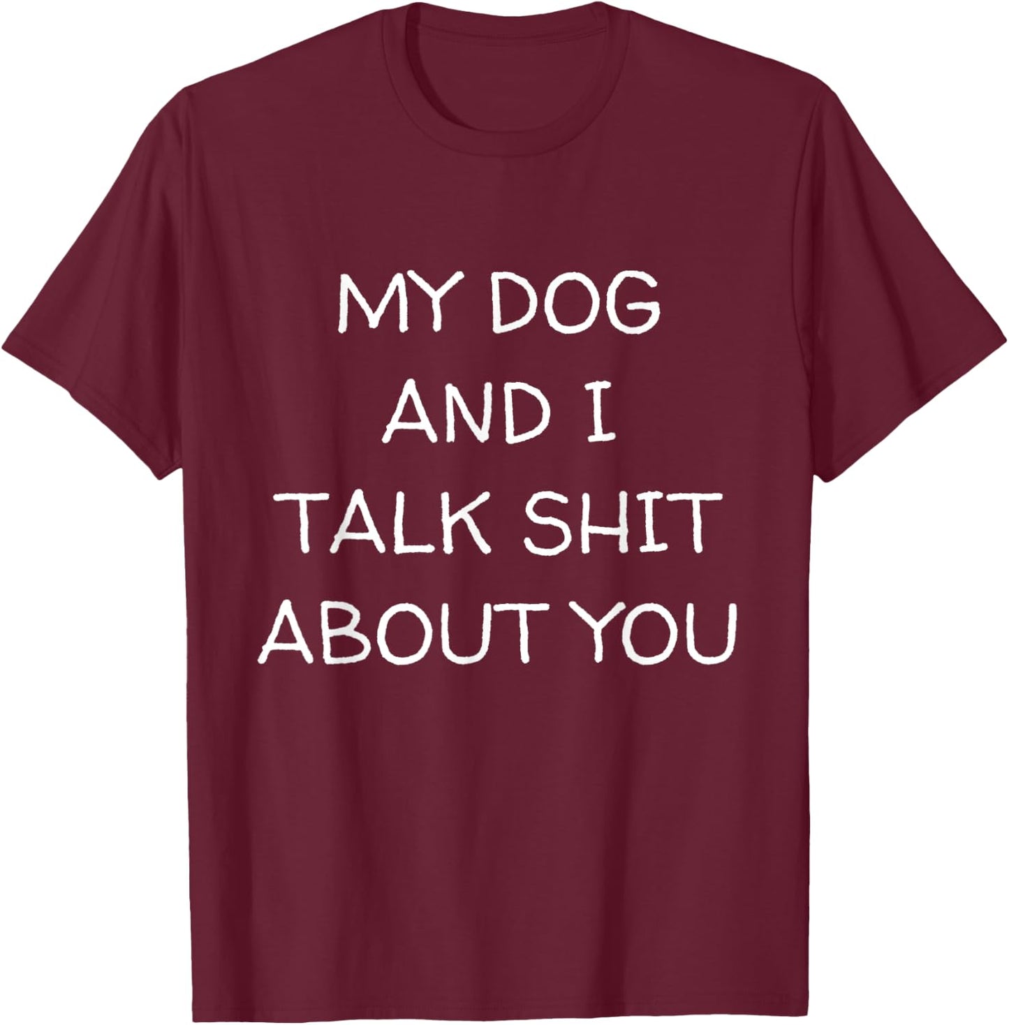 My Dog And I Talk About You Funny Dog Lover Dog Owner T-Shirt - T-Shirt | Maroon