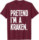 Pretend I'm A Kraken Funny Halloween Party Costume T-Shirt - T-Shirt | Maroon