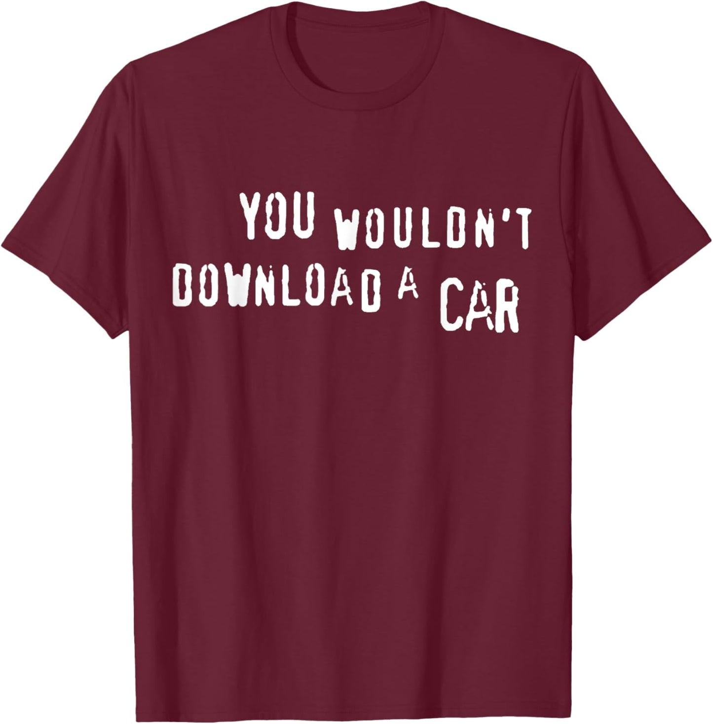 You Wouldn't Download A Car - Anti-Piracy, Internet Pirate T-Shirt - T-Shirt | Maroon