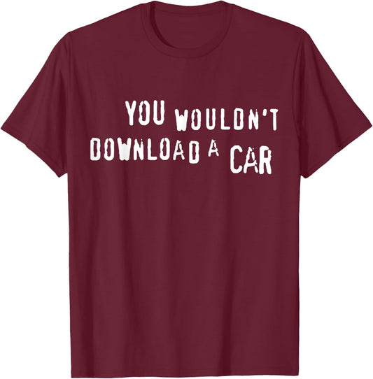 You Wouldn't Download A Car - Anti-Piracy, Internet Pirate T-Shirt - T-Shirt | Maroon