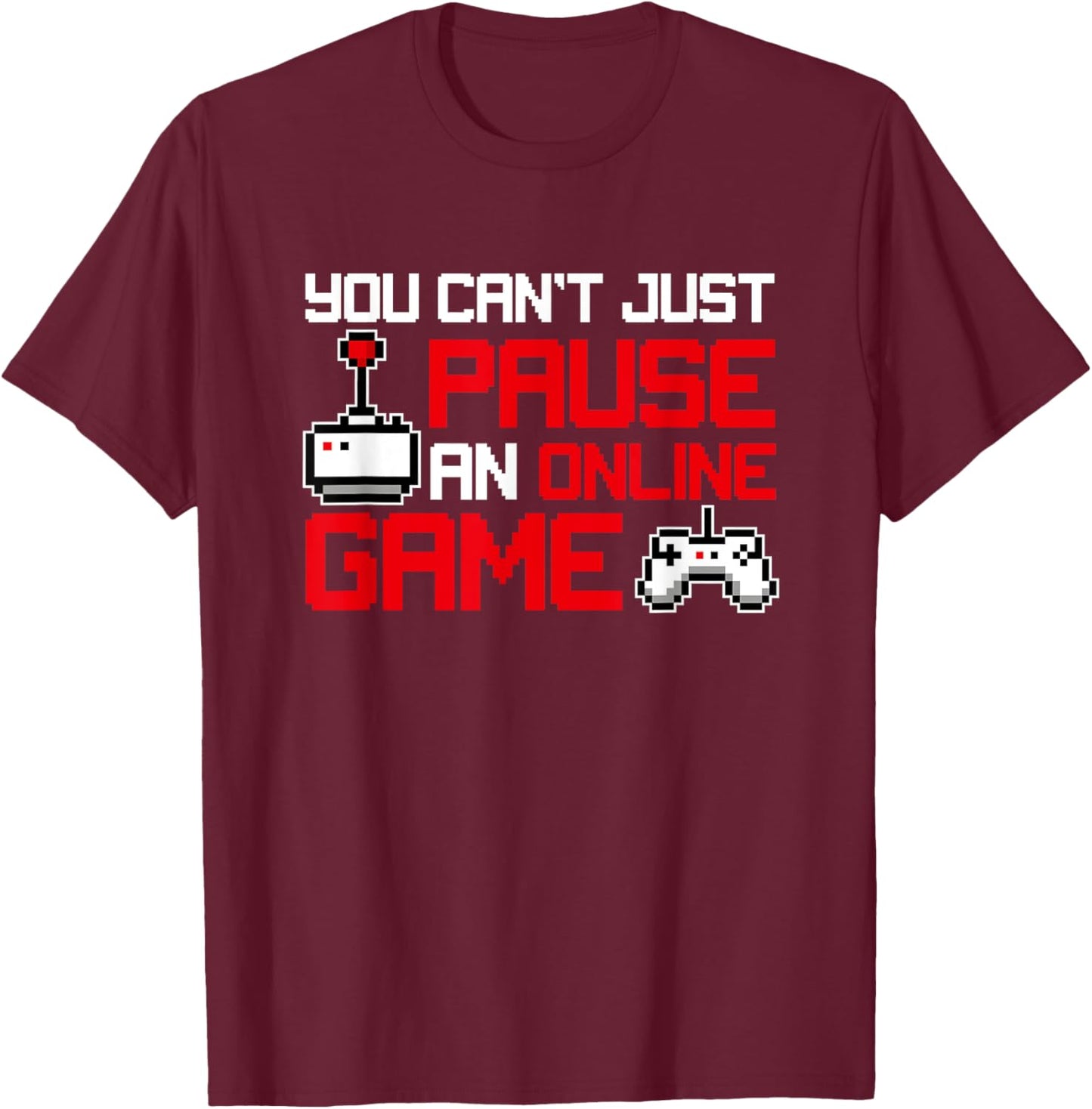 You Can't Pause An Online Game, Funny Gamer T-Shirt - T-Shirt | Maroon