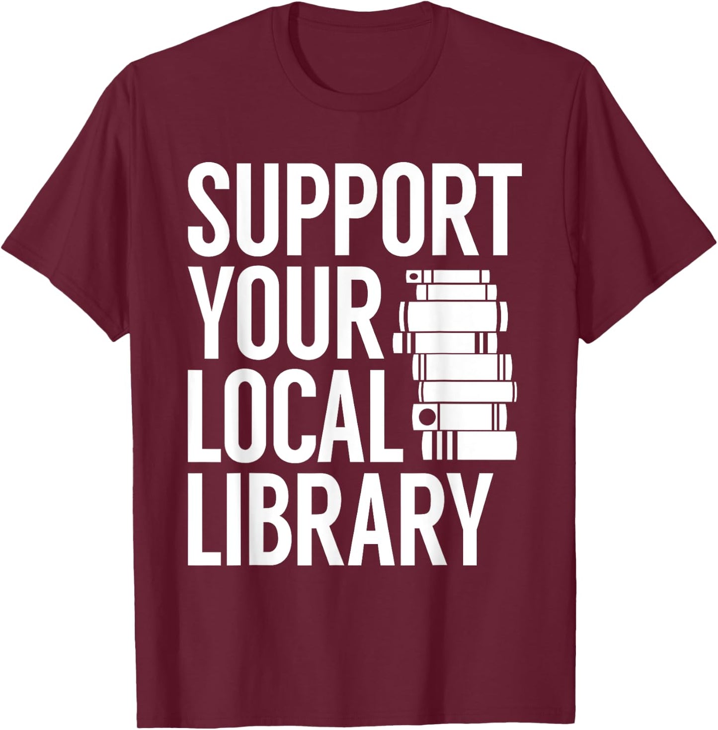 Support Your Local Library Funny Book Reading Lovers Outfit T-Shirt - T-Shirt | Maroon