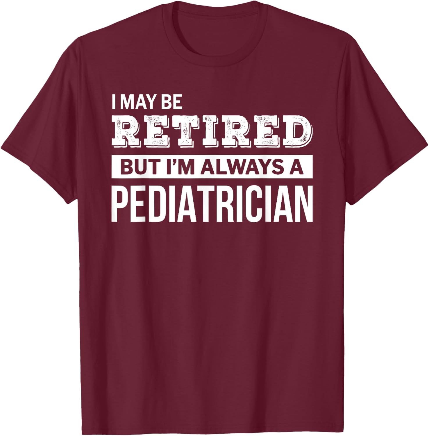 Retired Pediatrician Funny Retirement Gift T-Shirt - T-Shirt | Maroon