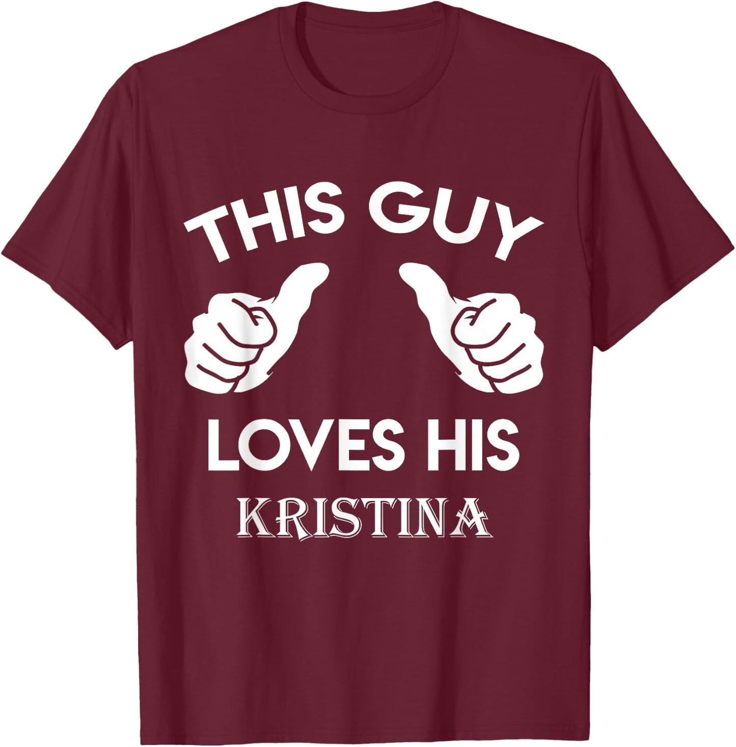 This guy loves his KRISTINA gift valentine Anniversary 24t T-Shirt - T-Shirt | Maroon
