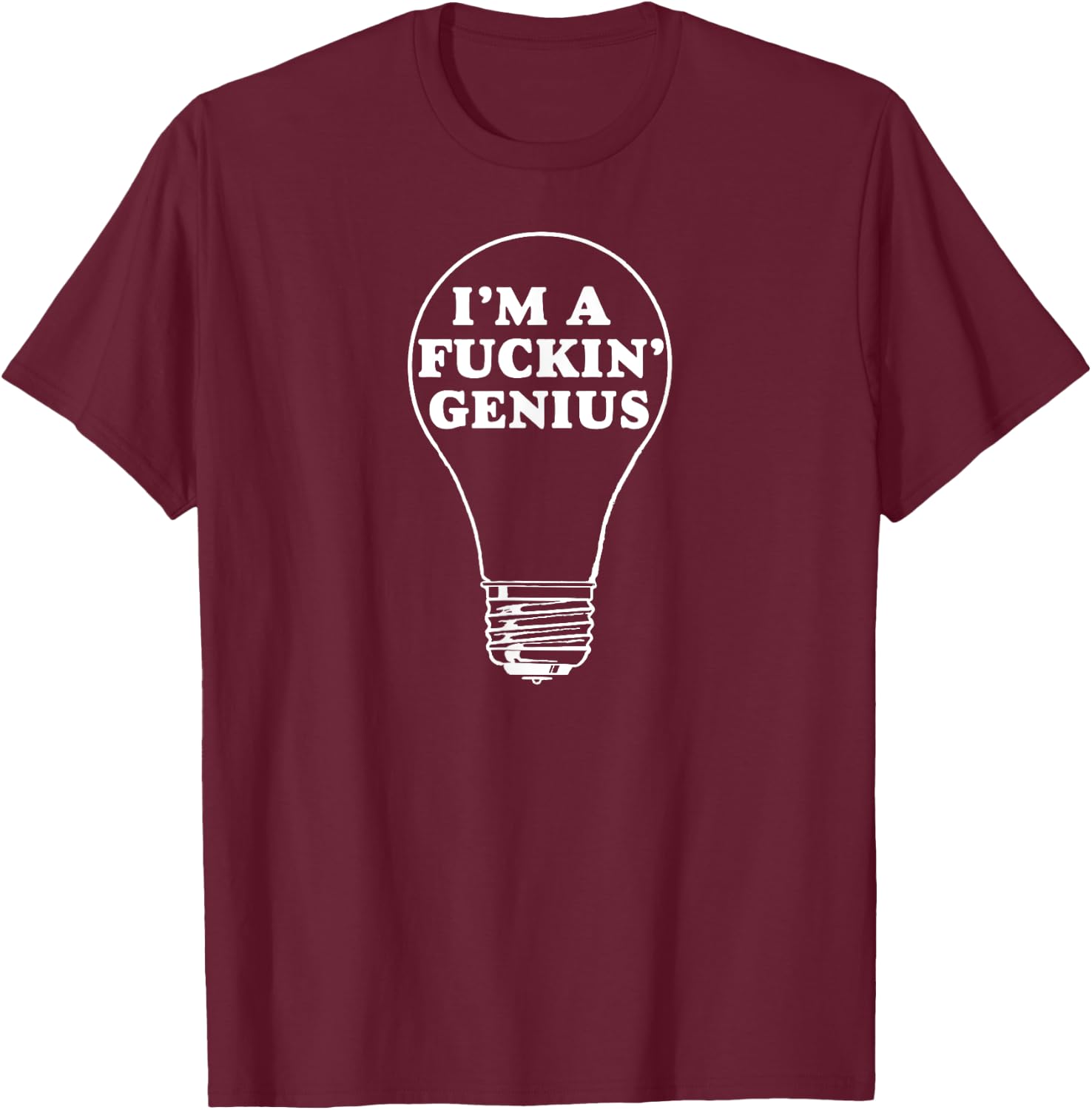 I'm a Fuckin' Genius Shirt Funny Darwin Award Lightbulb T-Shirt - T-Shirt | Maroon
