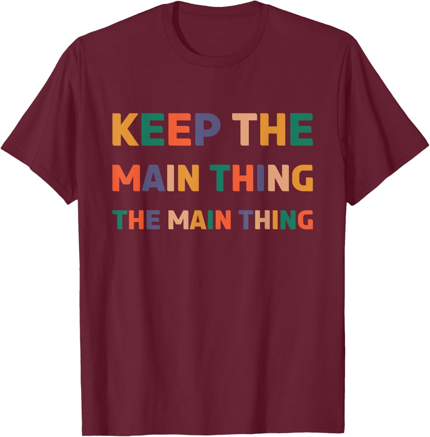 Keep The Main Thing The Main Thing T-Shirt - T-Shirt | Maroon