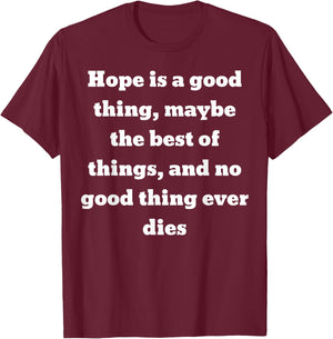 Hope is a good thing ... and no good thing ever dies T-Shirt - T-Shirt | Maroon