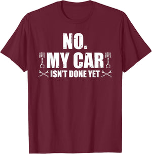 No. My car isn't done yet Car Enthusiast Funny Car Lover T-Shirt - T-Shirt | Maroon