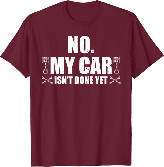No. My car isn't done yet Car Enthusiast Funny Car Lover T-Shirt - T-Shirt | Maroon