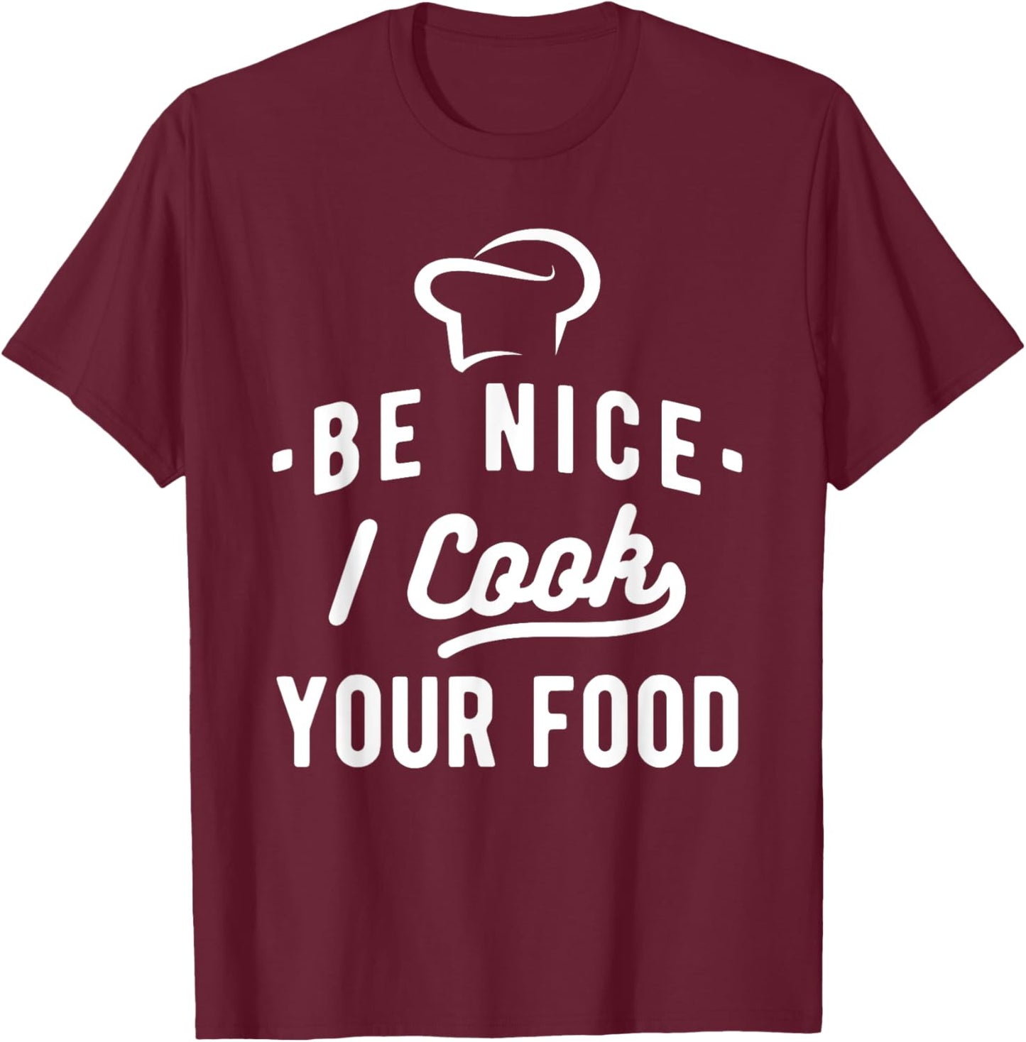 Be Nice I Cook Your Food - Funny Cooking Lover Chef Cook T-Shirt - T-Shirt | Maroon