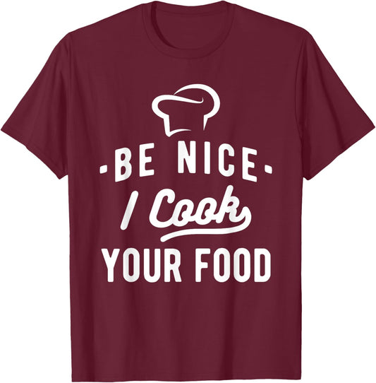 Be Nice I Cook Your Food - Funny Cooking Lover Chef Cook T-Shirt - T-Shirt | Maroon