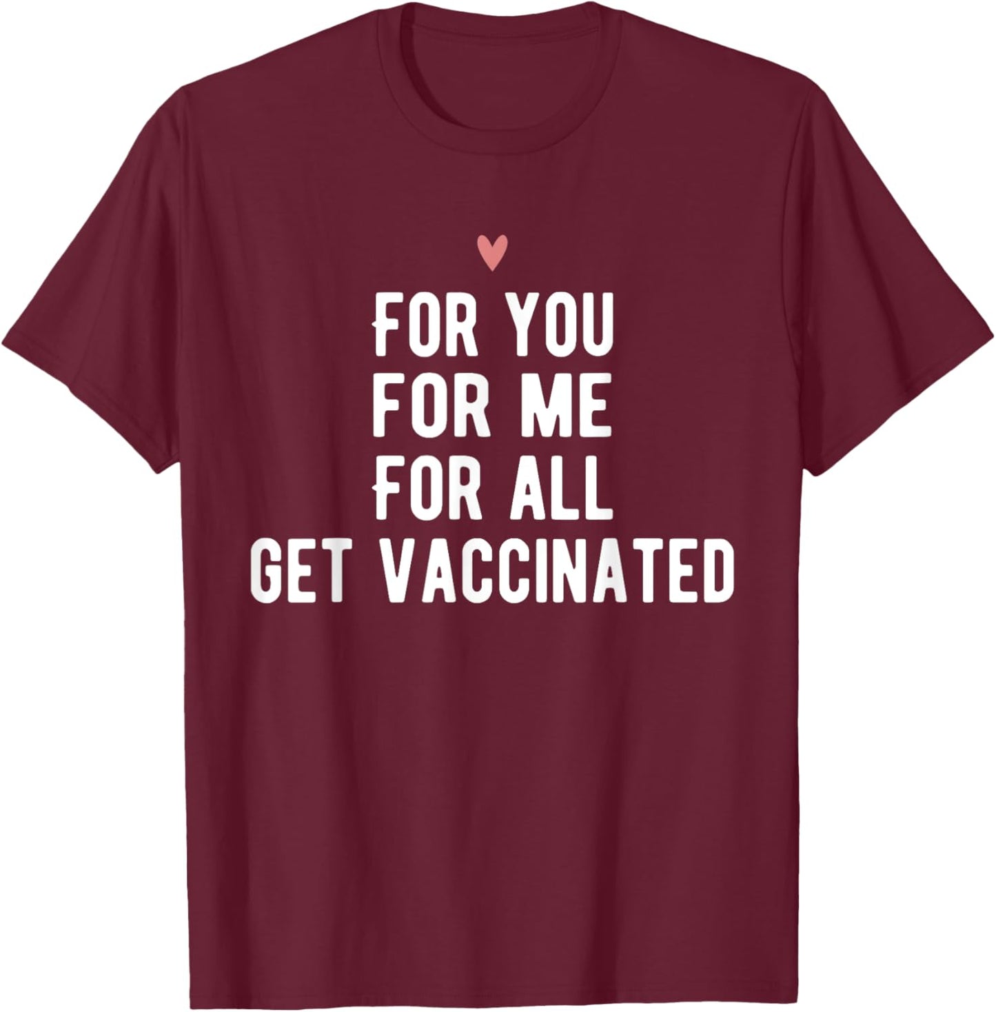 For You For Me For All Get Vaccinated Funny Pro Vaccine T-Shirt - T-Shirt | Maroon