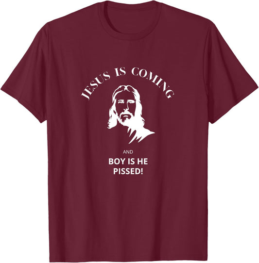 Jesus Is Coming - And Boy Is He Pissed Christian T-Shirt - T-Shirt | Maroon