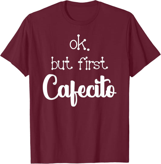 Mexican Or Cuban Coffee Lover Quote Ok But First Cafecito T-Shirt - T-Shirt | Maroon
