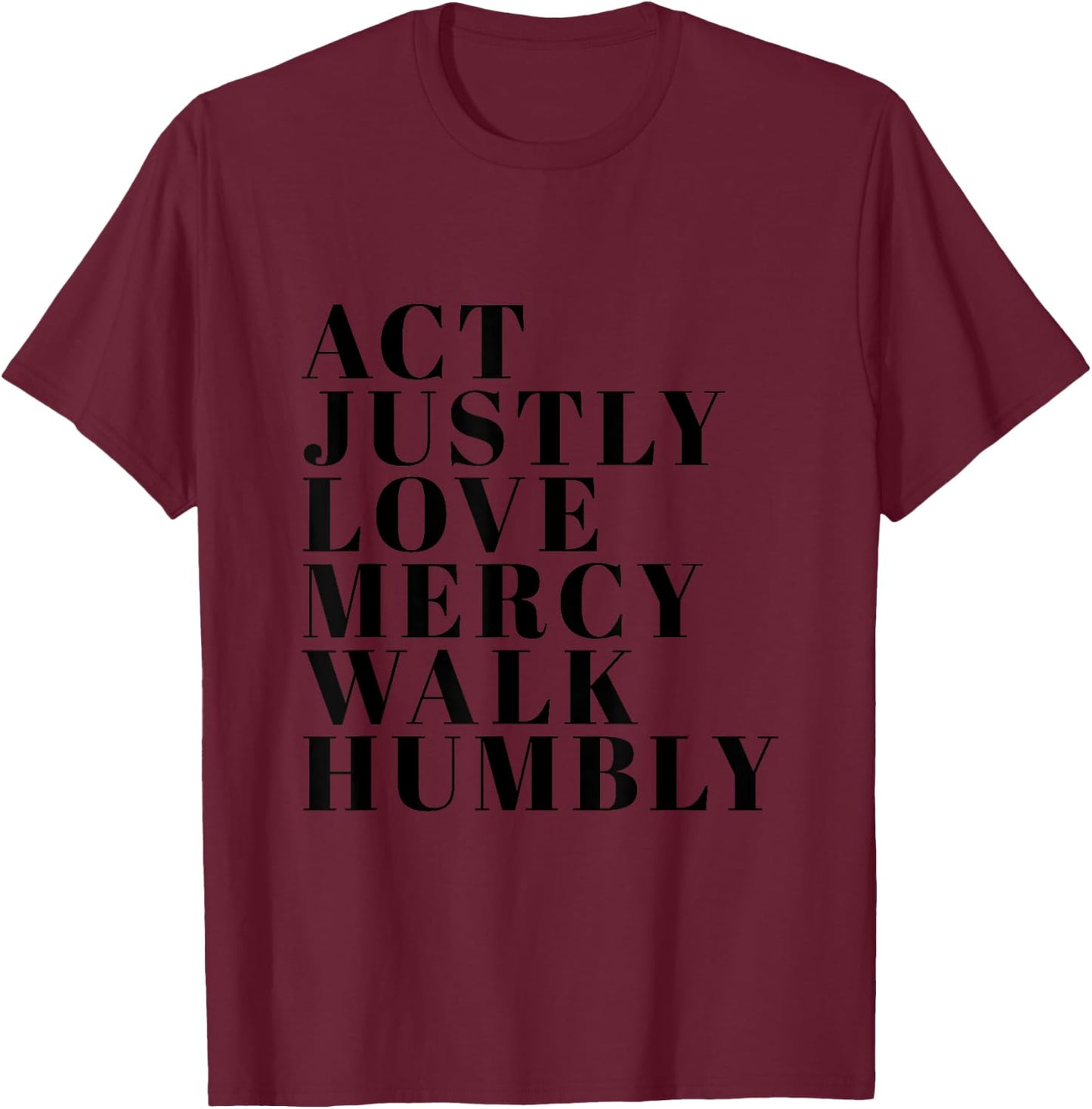 Act Justly Love Mercy Walk Humbly Print Micah 6:8 T-Shirt - T-Shirt | Maroon