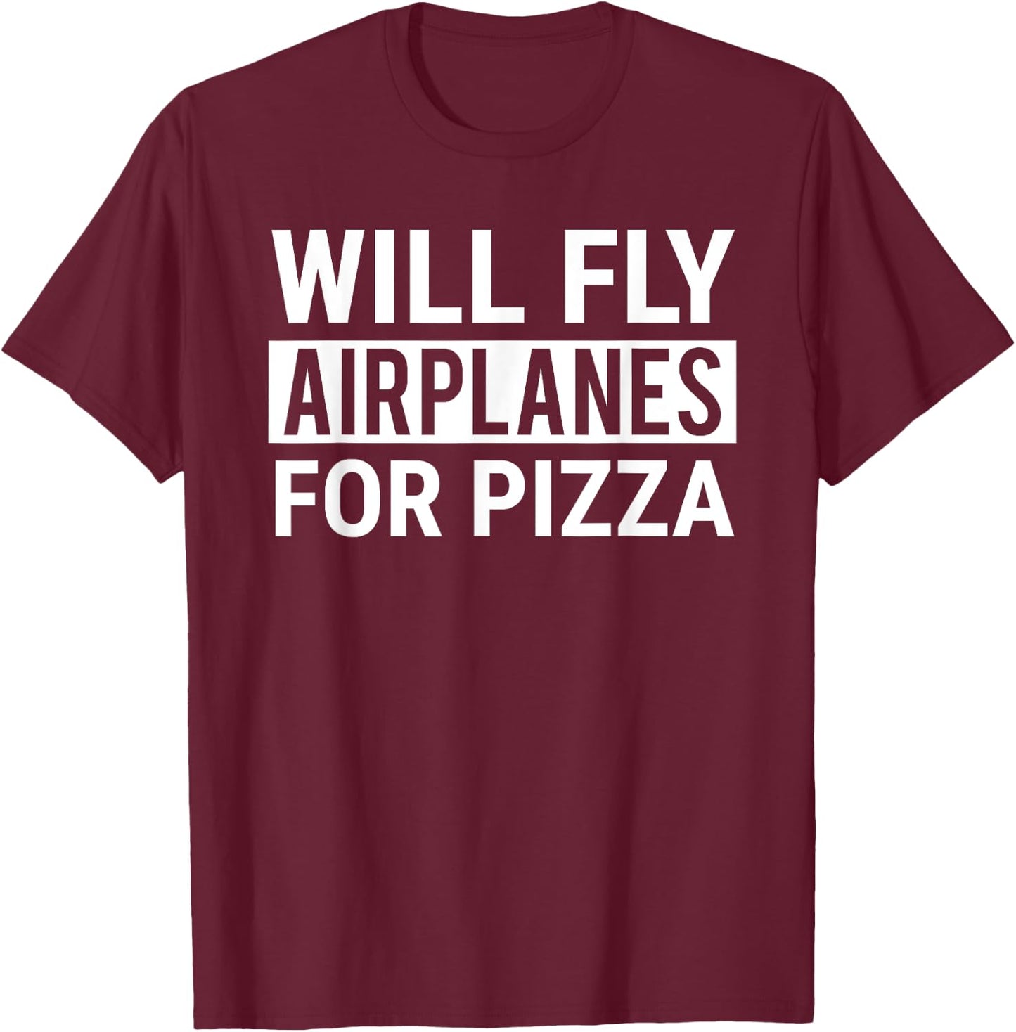 Will Fly Airplanes For Pizza Funny Pilot Aviator T-Shirt - T-Shirt | Maroon