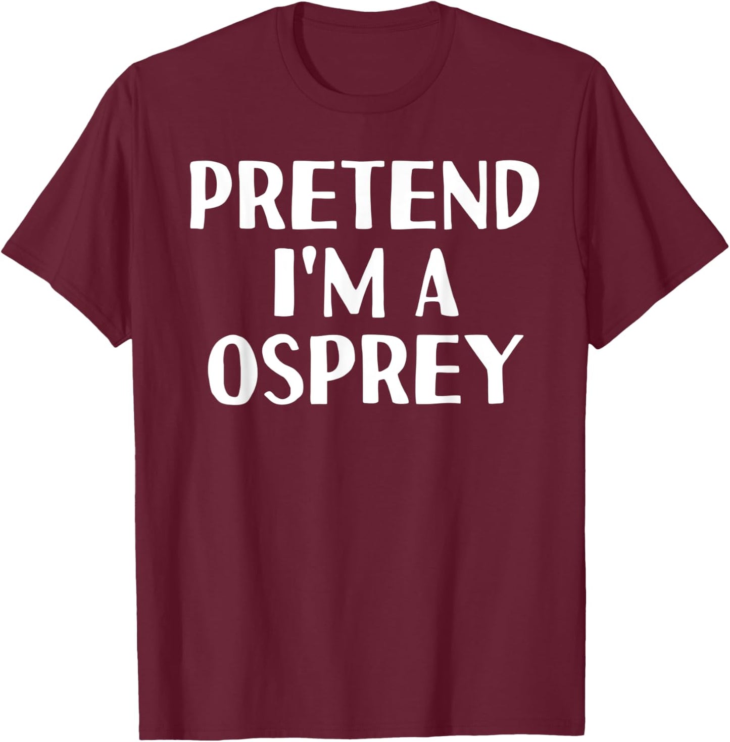 PRETEND I'M A OSPREY Funny Halloween DIY Costume T-Shirt - T-Shirt | Maroon