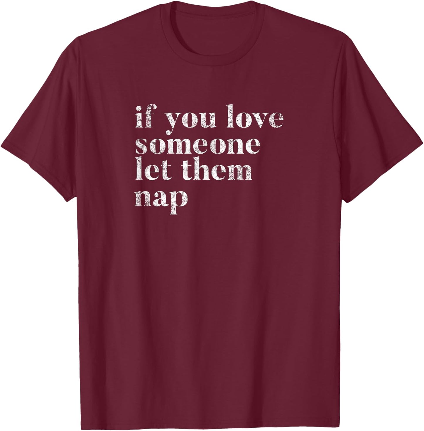 Sleeping Joke Funny Quote If You Love Someone Let Them Nap! T-Shirt - T-Shirt | Maroon