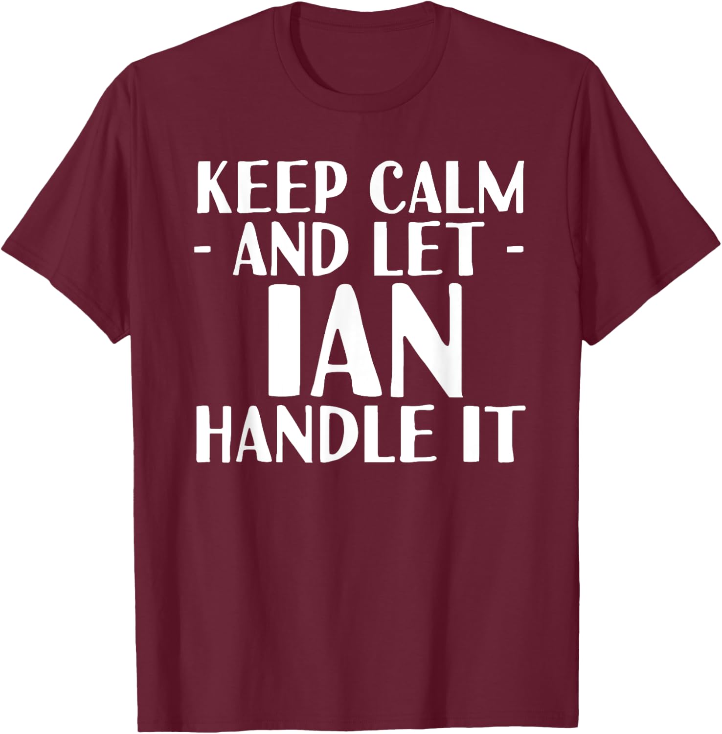 KEEP CALM AND LET IAN HANDLE IT Funny Birthday Gift T-Shirt - T-Shirt | Maroon