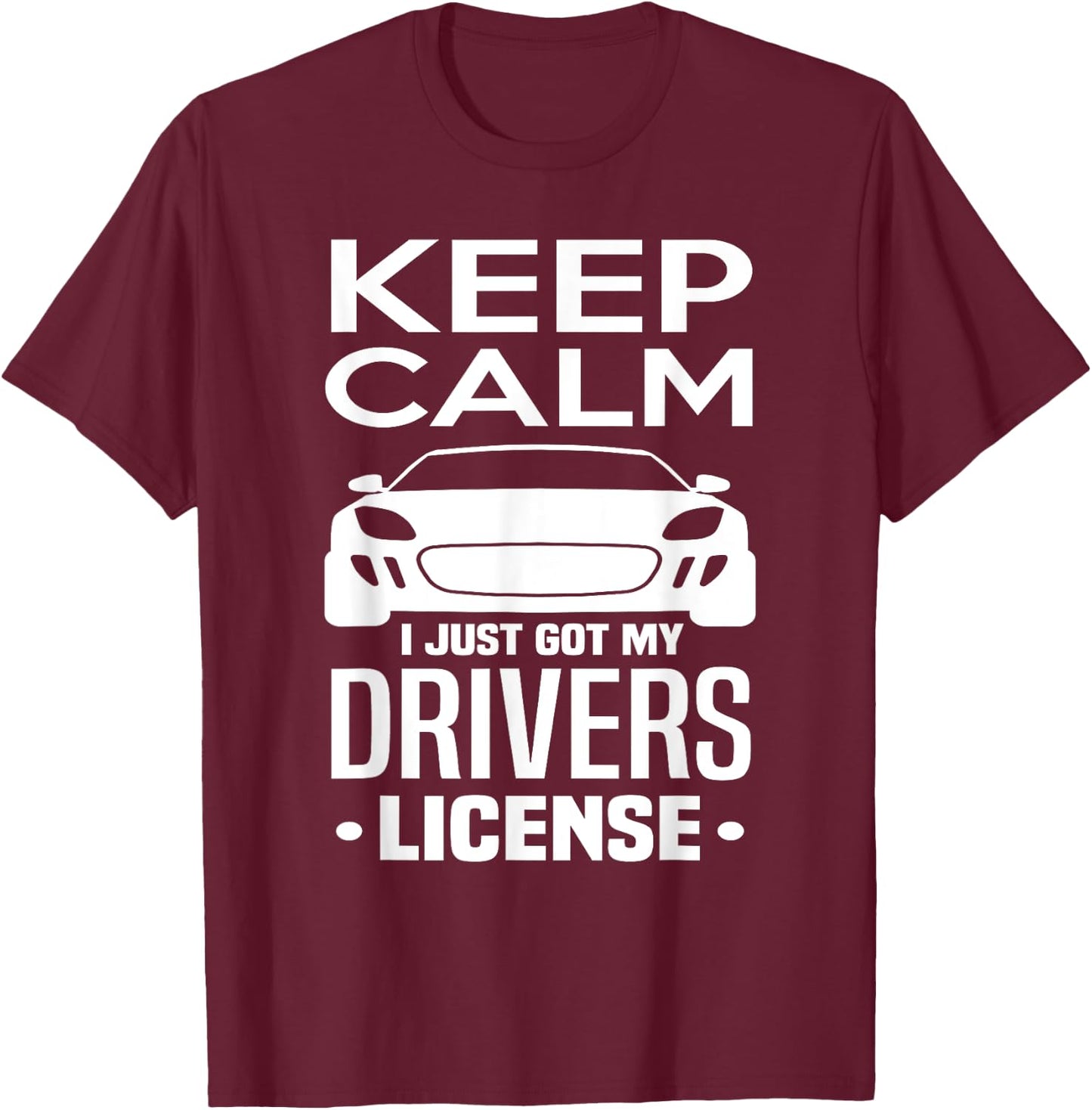 Keep Calm I Just Got My Drivers License Funny New Driver T-Shirt - T-Shirt | Maroon