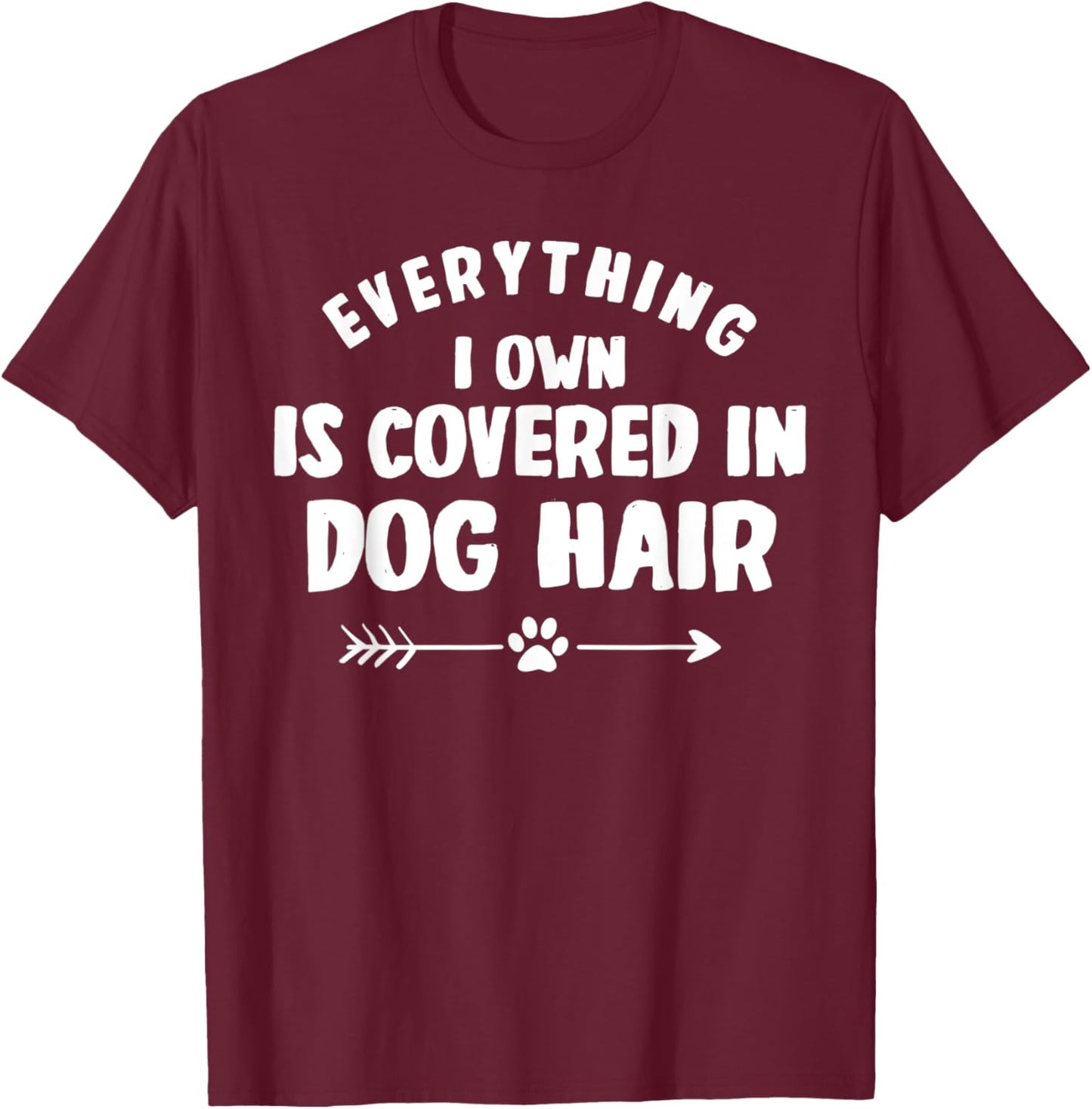 Everything I Own Is Covered in Dog Hair Funny Animal Lover T-Shirt - T-Shirt | Maroon