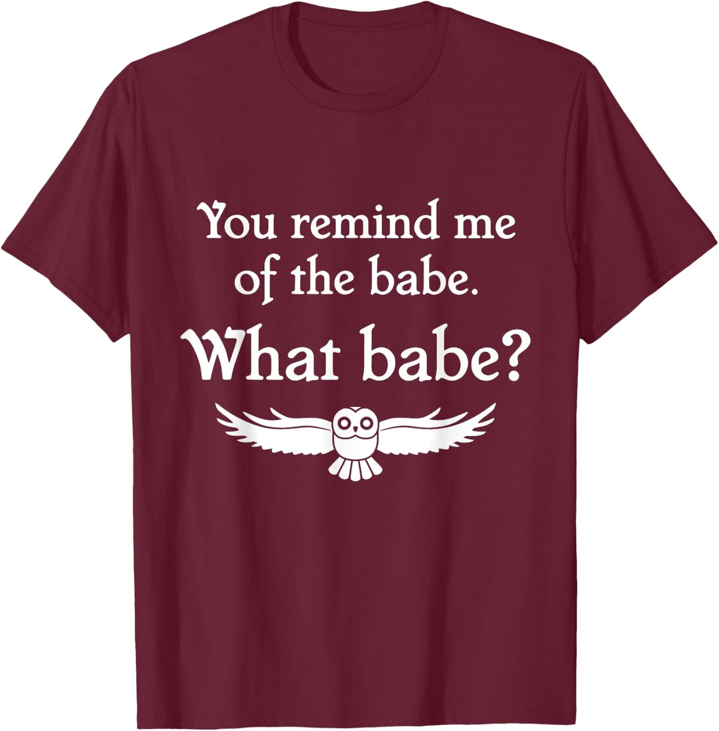 You Remind Me of the Babe Owl T-Shirt - T-Shirt | Maroon