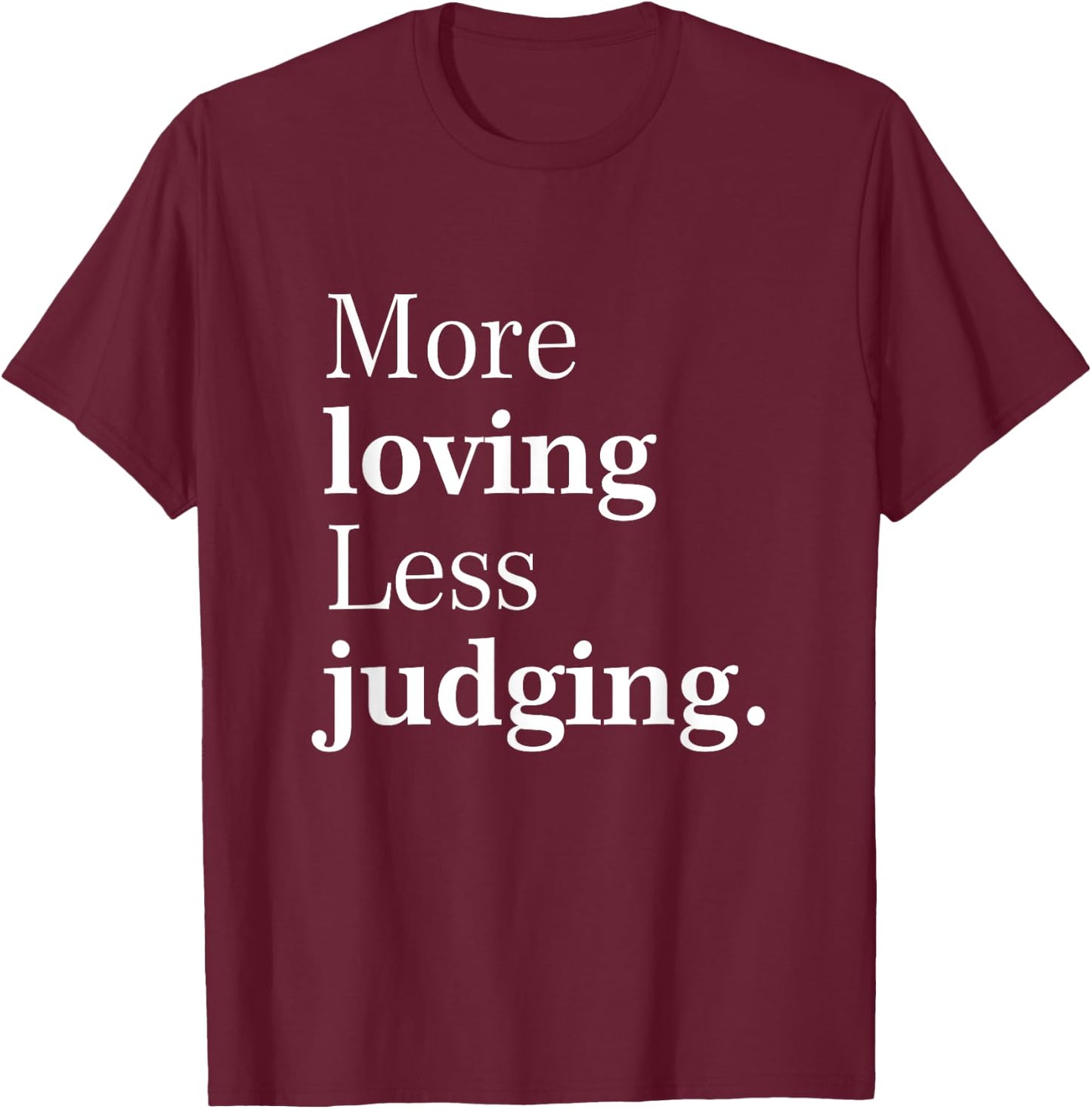 More Loving Less Judging Quote T-Shirt - T-Shirt | Maroon