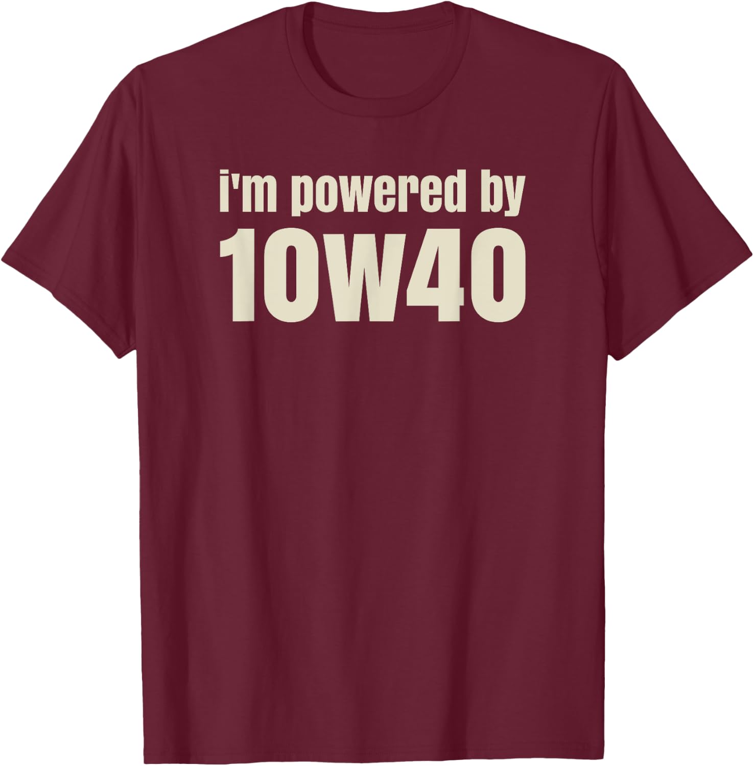 I'm powered by 10w40 - Funny pun - Raise a smile T-Shirt - T-Shirt | Maroon