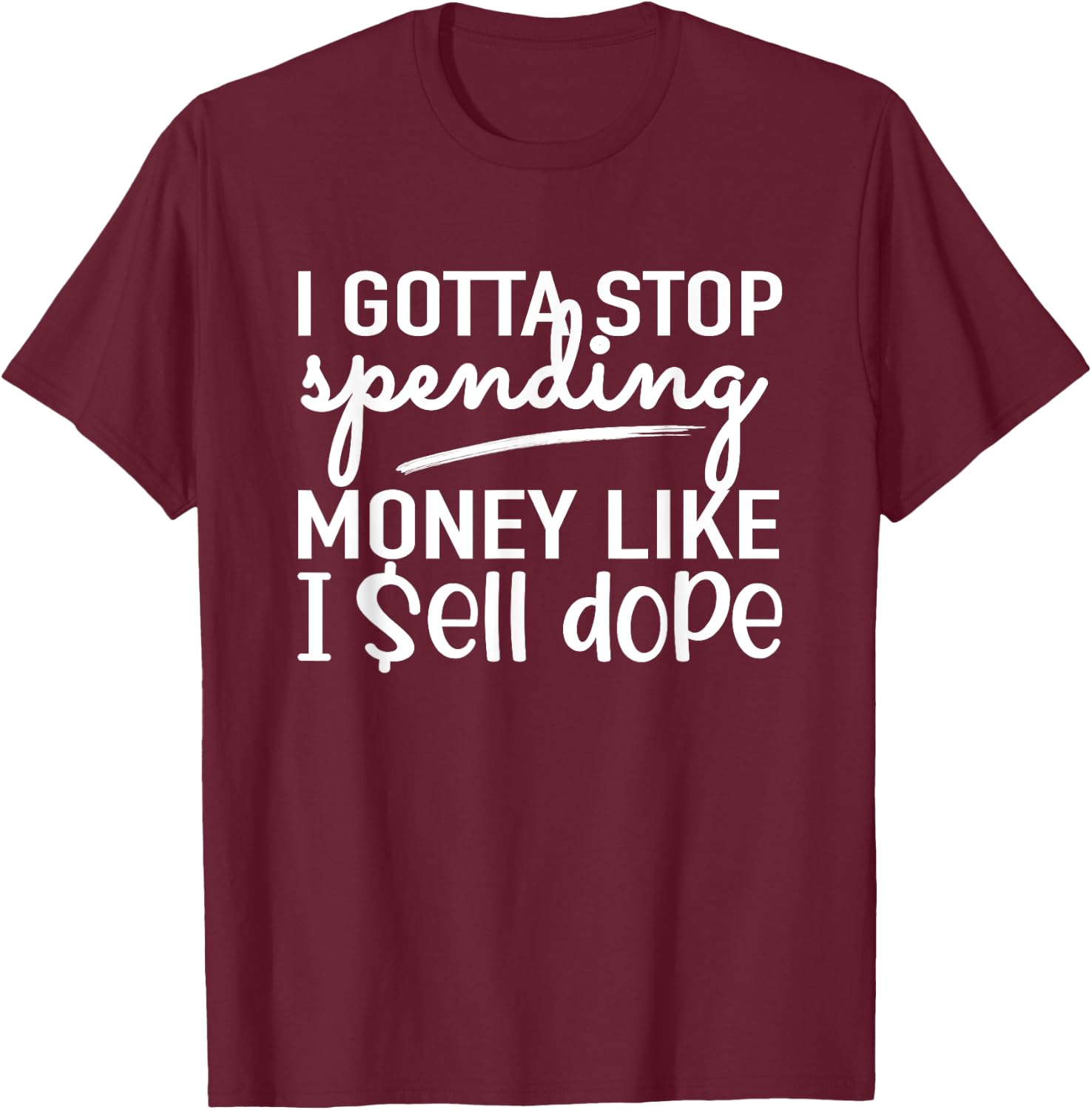 I Gotta Stop Spending Money Like I Sell DOPE Funny Shopping T-Shirt - T-Shirt | Maroon