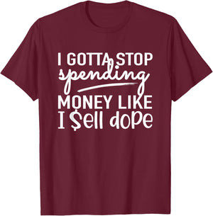 I Gotta Stop Spending Money Like I Sell DOPE Funny Shopping T-Shirt - T-Shirt | Maroon
