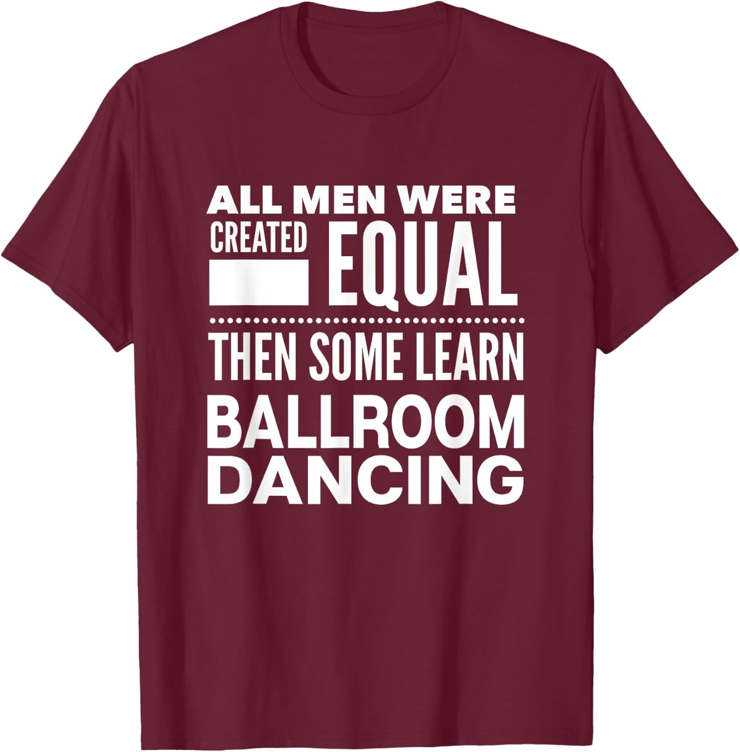 BALLROOM DANCING Men Funny Statement Dancers Waltz Foxtrot T-Shirt - T-Shirt | Maroon