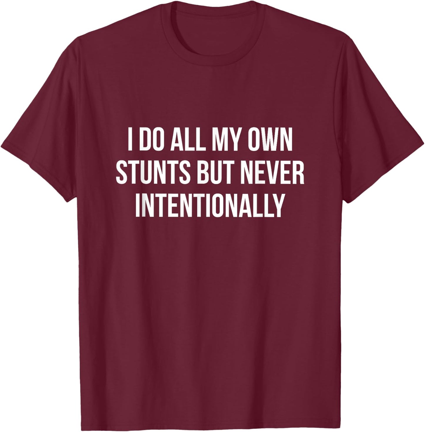 I Do All My Own Stunts But Never Intentionally Funny T-Shirt - T-Shirt | Maroon