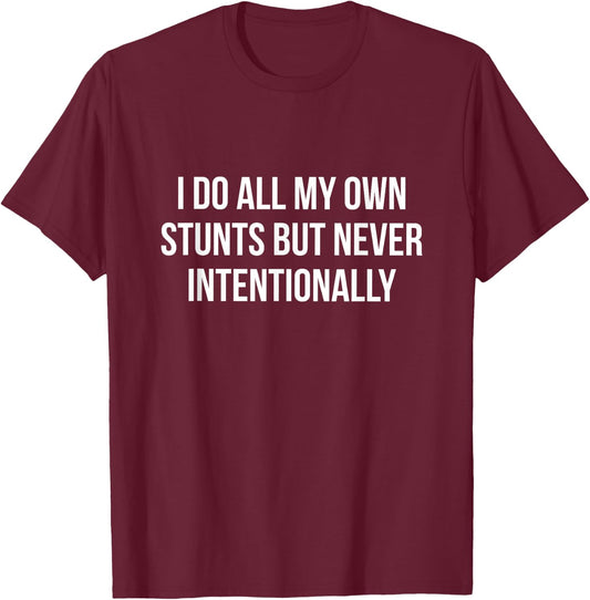 I Do All My Own Stunts But Never Intentionally Funny T-Shirt - T-Shirt | Maroon