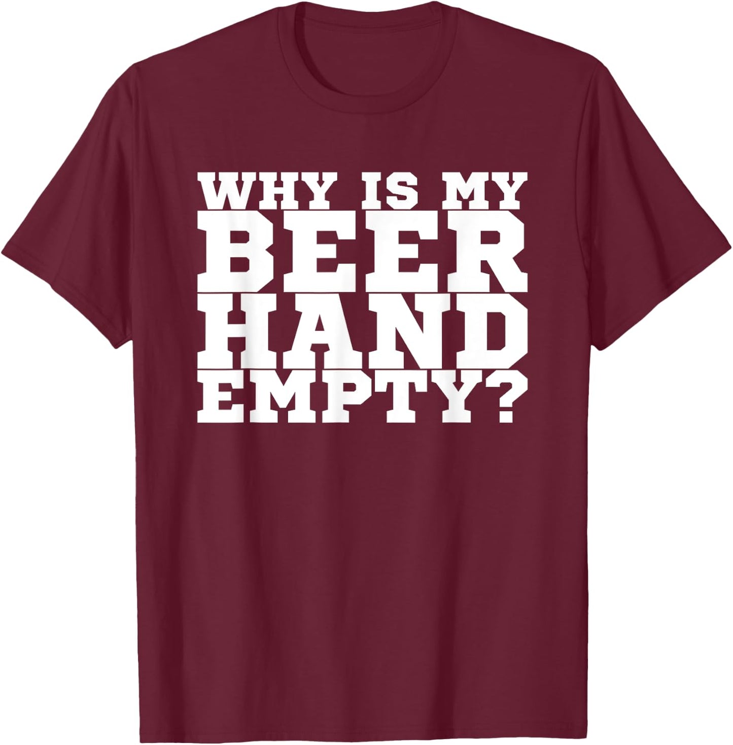 Why Is My Beer Hand Empty T-Shirt - T-Shirt | Maroon